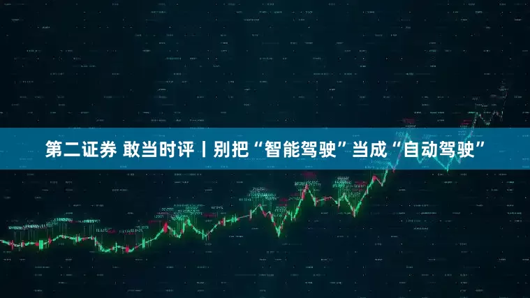 第二证券 敢当时评丨别把“智能驾驶”当成“自动驾驶”