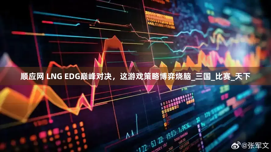 顺应网 LNG EDG巅峰对决，这游戏策略博弈烧脑_三国_比赛_天下